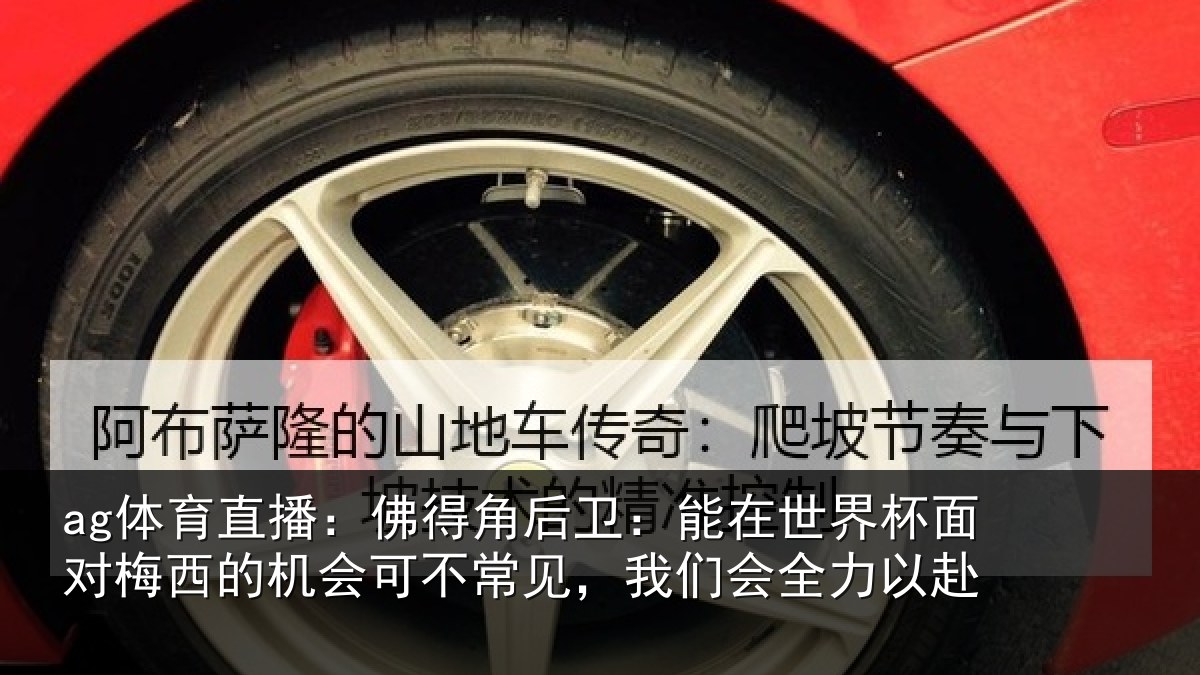 ag体育直播:佛得角后卫:能在世界杯面对梅西的机会可不常见,我们会全力以赴