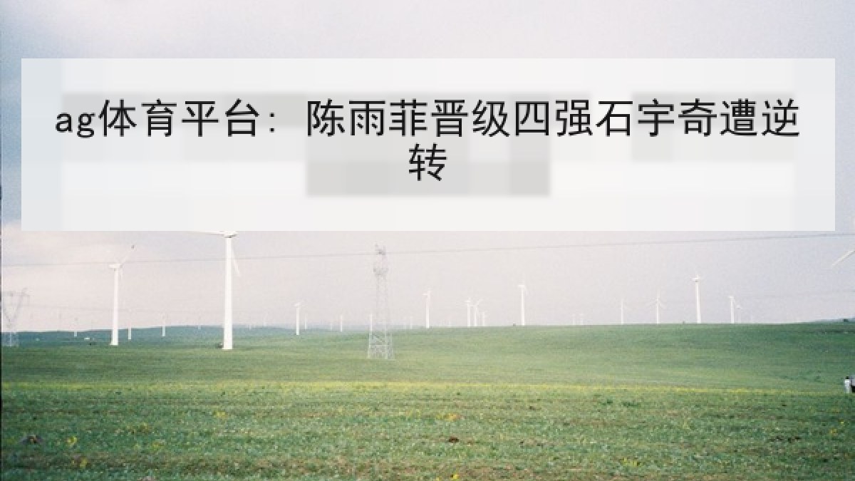 ag体育平台: 陈雨菲晋级四强石宇奇遭逆转 ag体育平台: 陈雨菲晋级四强石宇奇遭逆转